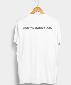 Money Makes Me Cum T Shirt KM