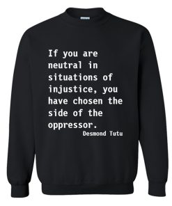 Neutral in Situations of Injustice Desmond Tutu Quote Sweatshirt KM