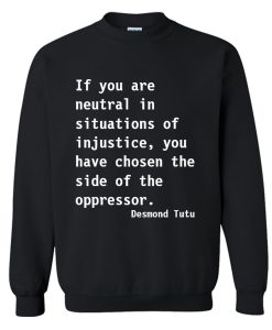 Neutral in Situations of Injustice Desmond Tutu Quote Sweatshirt KM