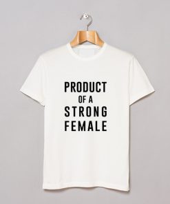 Product of a Strong Female T-Shirt KM