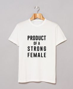 Product of a Strong Female T-Shirt KM