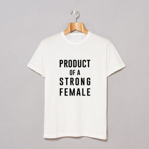 Product of a Strong Female T-Shirt KM