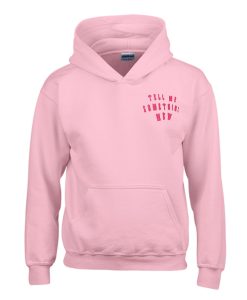 Tell Me Something New Hoodie KM