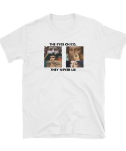 The Eyes Chico They Never Lie T-Shirt KM