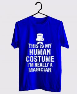 This Is My Human Costume I'm Really A Magician T Shirt KM