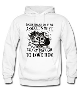 Tough Enough To Be An Asshole’s Wife Crazy Enough To Love Him Hoodie KM