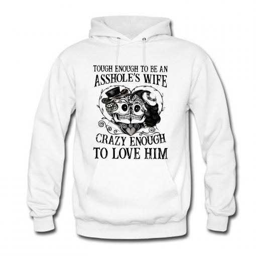 Tough Enough To Be An Asshole’s Wife Crazy Enough To Love Him Hoodie KM