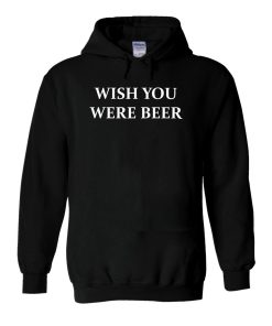 Wish You Were Beer Hoodie KM