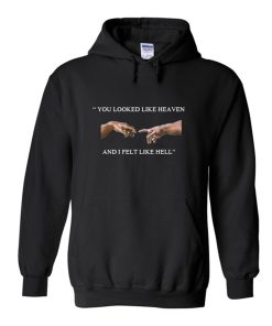 You Looked Like Heaven And I Felt Like Hell Hoodie KM