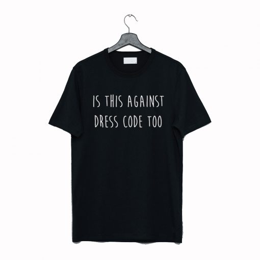 is this against dress code too T Shirt KM