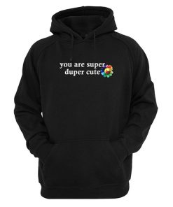 you are super duper cute hoodie KM