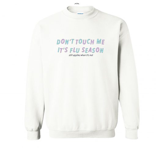 Don’t Touch Me Is Flu Season Sweatshirt KM