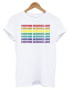 Everyone Deserves Love T Shirt KM