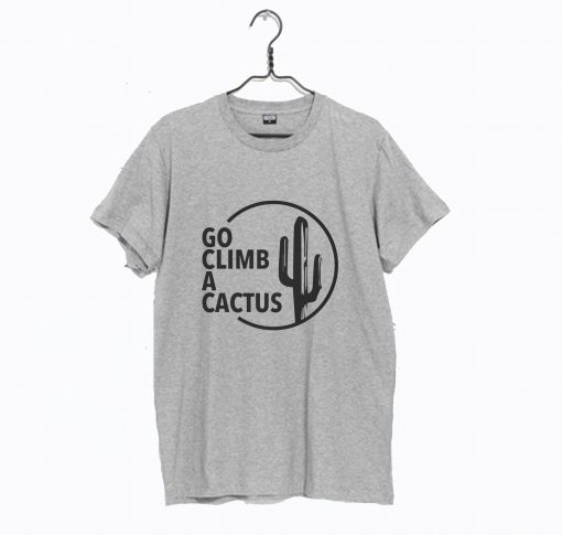 Go Climb A Cactus T Shirt KM