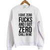 I Give Zero Fucks And I Got Zero Chill In Me Sweatshirt KM