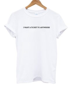 I WANT A TICKET TO ANYWHERE T-Shirt KM