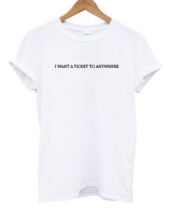 I WANT A TICKET TO ANYWHERE T-Shirt KM