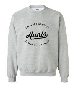 I'm Just Like Other Aunts Sweatshirt KM