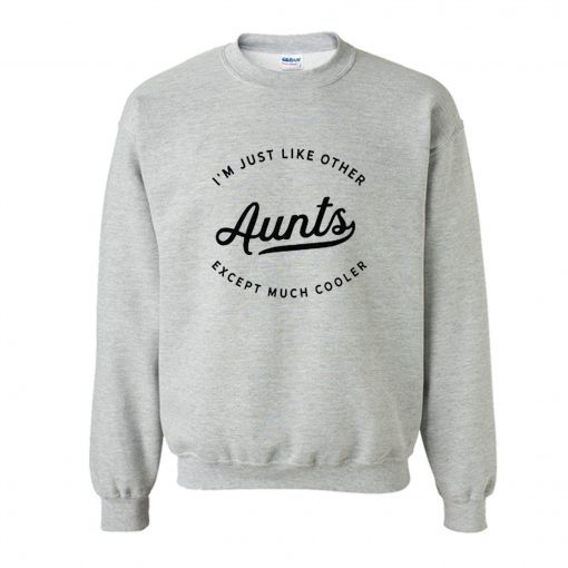 I'm Just Like Other Aunts Sweatshirt KM