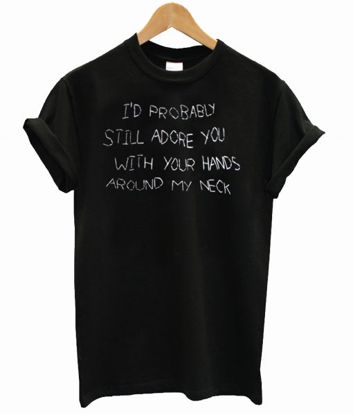 I’d Probably Still Adore You T Shirt KM