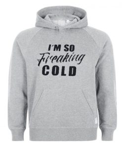 I’m So Freaking Cold Hoodie KM