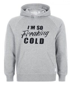 I’m So Freaking Cold Hoodie KM