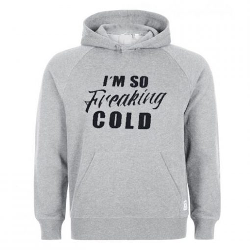 I’m So Freaking Cold Hoodie KM