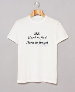 Me Hard to find, Hard to forget T Shirt KM