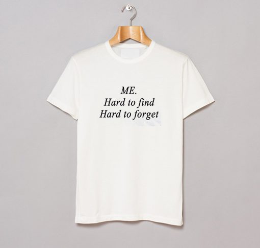 Me Hard to find, Hard to forget T Shirt KM