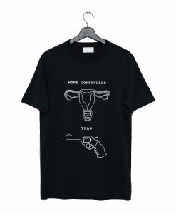 More Controlled Than Guns T Shirt KM