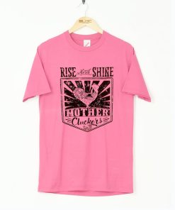 Rise And Shine Mother Clucker T-Shirt KM