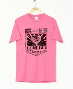 Rise And Shine Mother Clucker T-Shirt KM