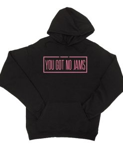You Got No Jams Hoodie KM