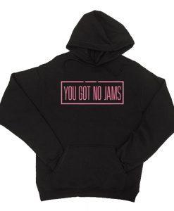 You Got No Jams Hoodie KM