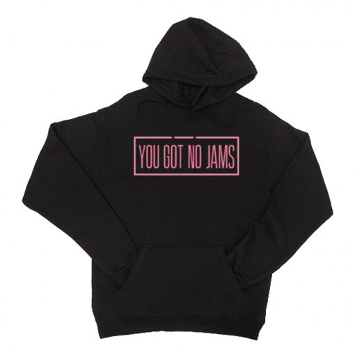 You Got No Jams Hoodie KM