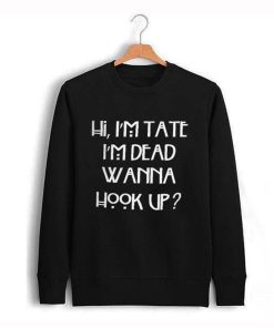 hi i’m tate i’m dead wanna hook up Unisex Sweatshirt KM