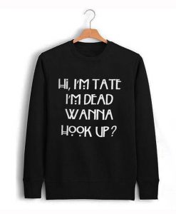 hi i’m tate i’m dead wanna hook up Unisex Sweatshirt KM