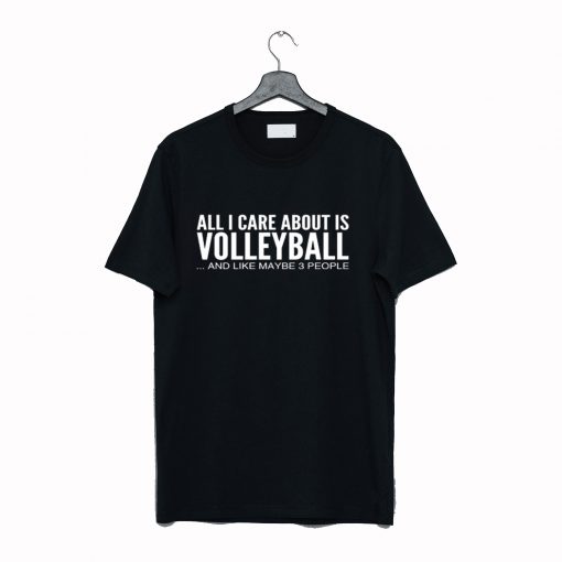 All I Care About Is Volleyball Funny T Shirt KM