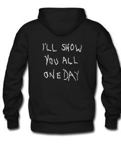 I’ll Show You All One Day Hoodie KM