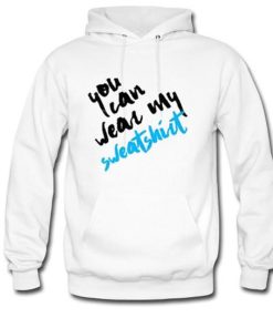 You Can Wear My Sweatshirt Hoodie KM
