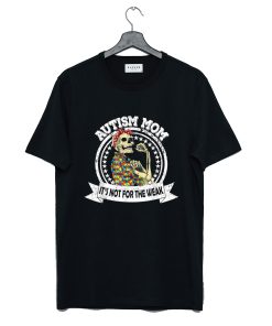 Autism Mom It's Not For The Weak Strong Skeleton T Shirt KM
