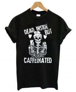 Dead Inside But Caffeinated T-Shirt KM