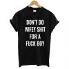 Don’t Do Wifey Shit For a Fuck Boy T-Shirt KM