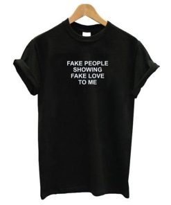 Fake People Showing Fake Love To Me T-Shirt KM