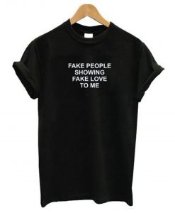 Fake People Showing Fake Love To Me T-Shirt KM