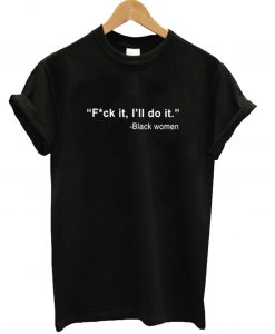 Fuck It I'll Do It T-Shirt KM