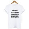 Good Girls Go To Heaven Bad Girls Go Everywhere T-Shirt KM