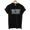 I Hug People That I Hate T-Shirt KM