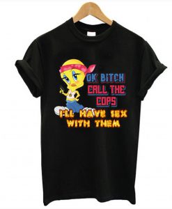 Ok Bitch Call The Cops I'll Have Sex With Them T Shirt KM