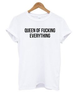 Queen Of Fucking Everything T Shirt KM